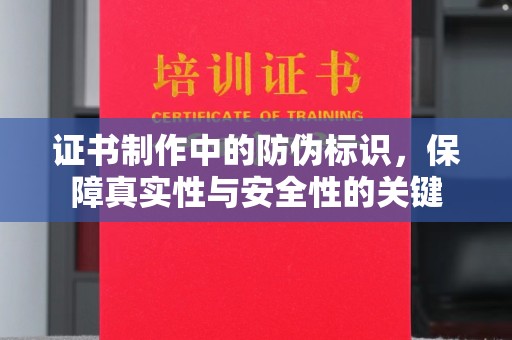 亚东证书制作中的防伪标识，保障真实性与安全性的关键