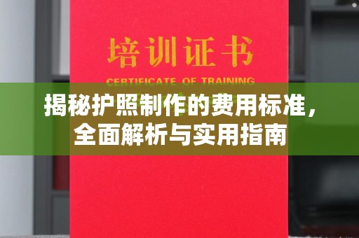 亚东揭秘护照制作的费用标准，全面解析与实用指南