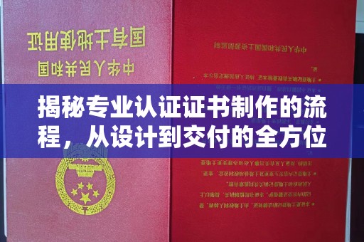 亚东揭秘专业认证证书制作的流程，从设计到交付的全方位指南