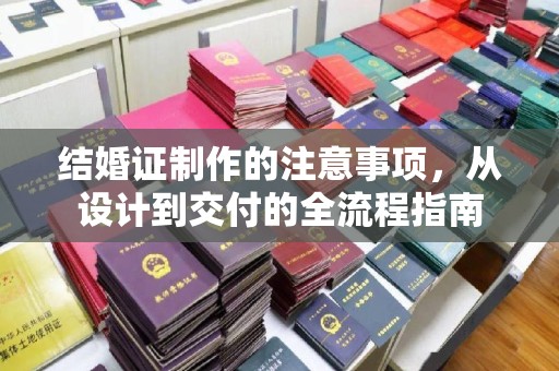 亚东结婚证制作的注意事项，从设计到交付的全流程指南