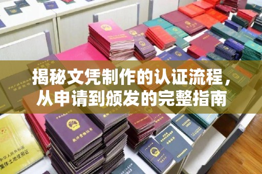 亚东揭秘文凭制作的认证流程，从申请到颁发的完整指南
