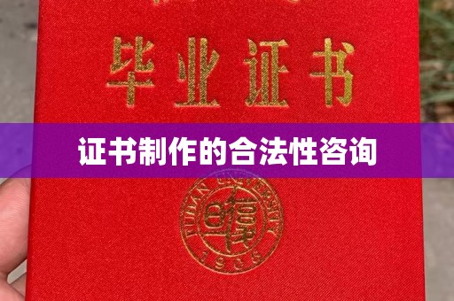 亚东证书制作的合法性咨询