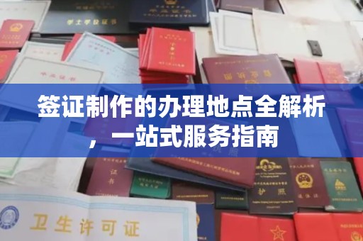 亚东签证制作的办理地点全解析，一站式服务指南