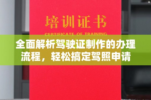 亚东全面解析驾驶证制作的办理流程，轻松搞定驾照申请