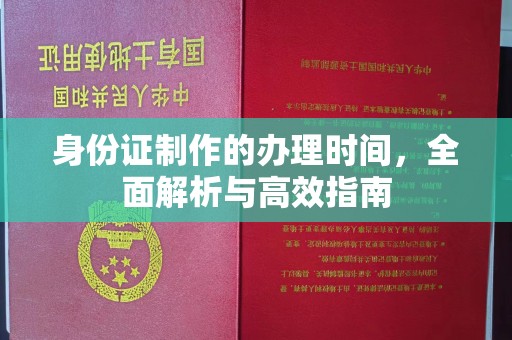 亚东身份证制作的办理时间，全面解析与高效指南