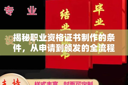 亚东揭秘职业资格证书制作的条件，从申请到颁发的全流程解析