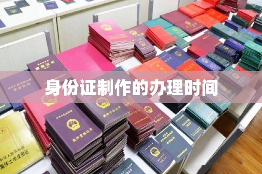 亚东身份证制作的办理时间