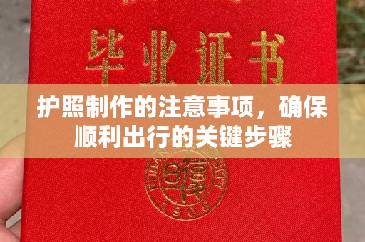 亚东护照制作的注意事项，确保顺利出行的关键步骤