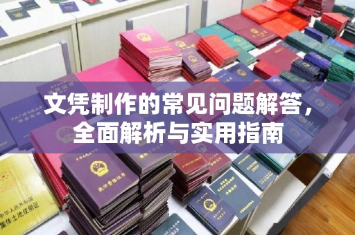 亚东文凭制作的常见问题解答，全面解析与实用指南