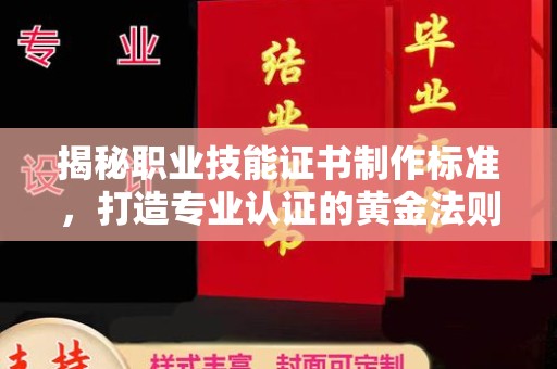 亚东揭秘职业技能证书制作标准，打造专业认证的黄金法则