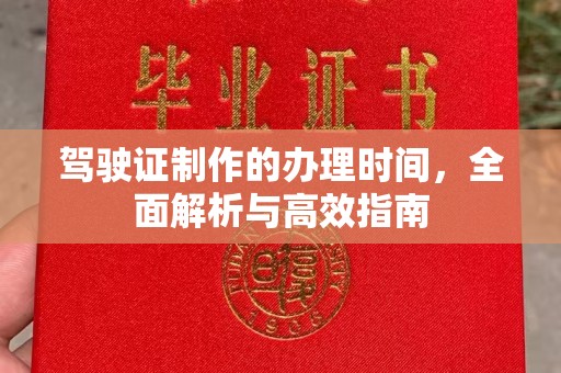 亚东驾驶证制作的办理时间，全面解析与高效指南