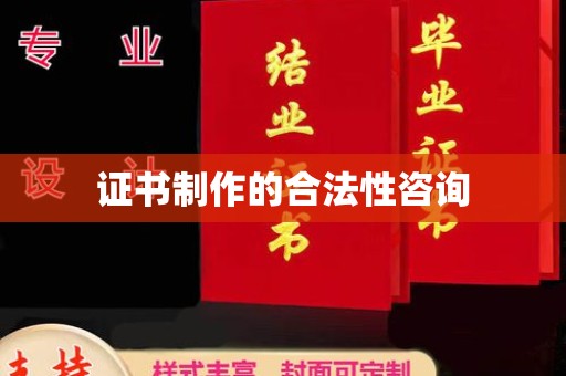 亚东证书制作的合法性咨询